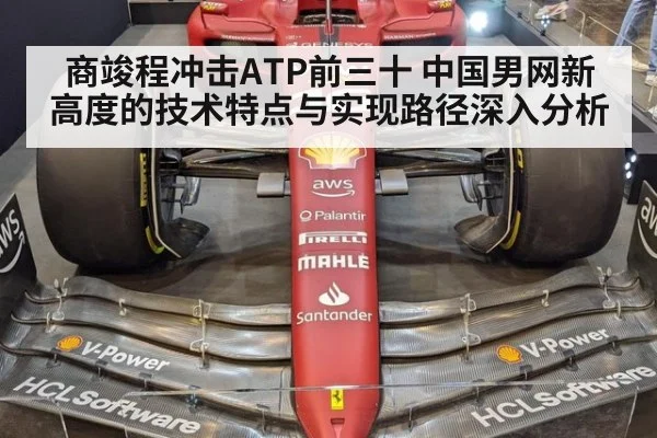商竣程冲击ATP前三十 中国男网新高度的技术特点与实现路径深入分析