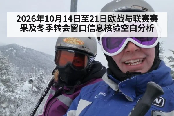 2026年10月14日至21日欧战与联赛赛果及冬季转会窗口信息核验空白分析